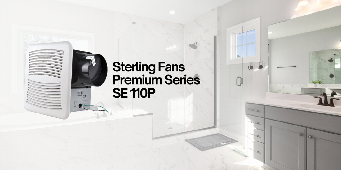 Why the Sterling Fans Premium Series SE 110-P is the perfect bathroom fan for your home